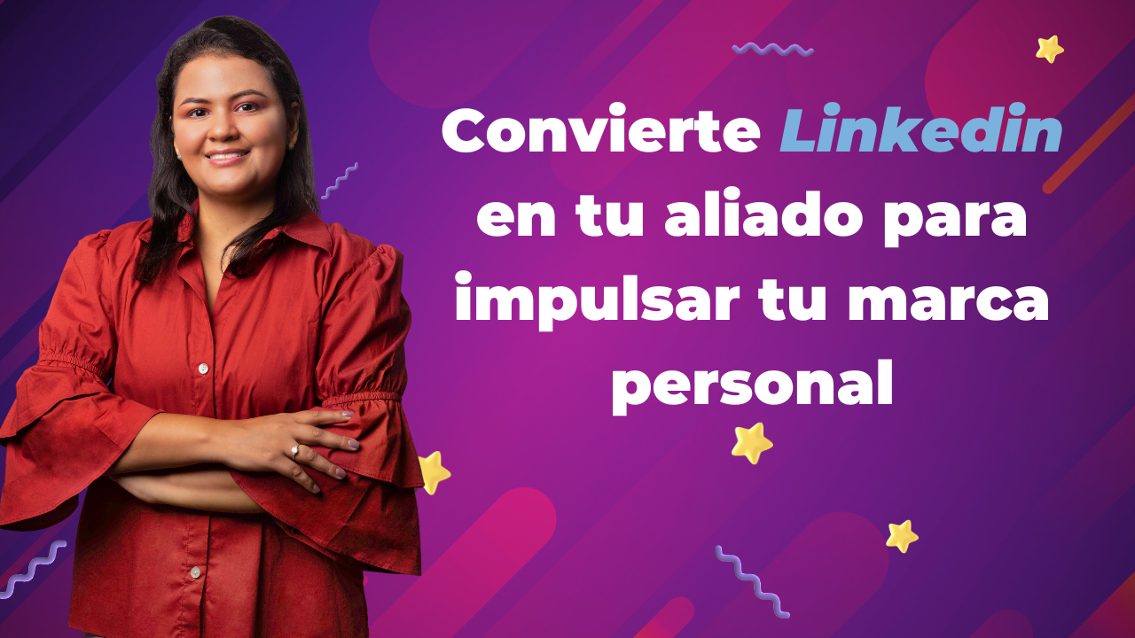 Convierte Linkedin en tu aliado para impulsar tu marca personal
